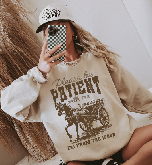 PLEASE BE PATIENT SWEATSHIRT